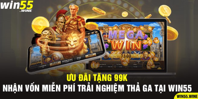 Ưu Đãi Tặng 99k - Nhận Vốn Miễn Phí Trải Nghiệm Thả Ga Tại Win55_Vb9